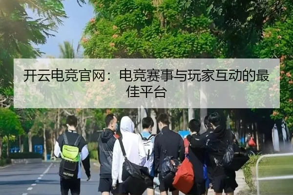 开云电竞官网：电竞赛事与玩家互动的最佳平台